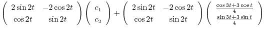 $\displaystyle \left(\begin{array}{cc}
2\sin{2t}&-2\cos{2t}\\
\cos{2t}&\sin{2t}...
...rac{\cos{3t} + 3\cos{t}}{4}\\
\frac{\sin{3t} + 3\sin{t}}{4}
\end{array}\right)$