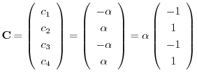 $\displaystyle {\bf C} = \left(\begin{array}{c}
c_{1}\\
c_{2}\\
c_{3}\\
c_{4}...
...\right) = \alpha \left(\begin{array}{c}
- 1\\
1\\
-1\\
1
\end{array}\right) $