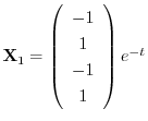 ${\bf X}_{1} = \left(\begin{array}{c}
- 1\\
1\\
-1\\
1
\end{array}\right)e^{-t}$