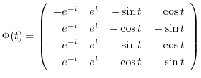 $\displaystyle \Phi(t) = \left(\begin{array}{rrrr}
-e^{-t}&e^{t}&-\sin{t}&\cos{t...
...{-t}&e^{t}&\sin{t}&-\cos{t}\\
e^{-t}&e^{t}&\cos{t}&\sin{t}
\end{array}\right) $