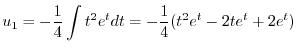 $\displaystyle u_{1} = -\frac{1}{4} \int t^2 e^{t} dt = -\frac{1}{4}(t^2 e^{t} - 2t e^{t} + 2e^{t}) $