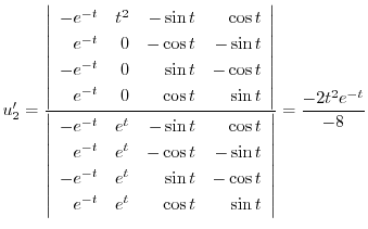 $\displaystyle u_{2}^{\prime} = \frac{\left\vert\begin{array}{rrrr}
-e^{-t}&t^2&...
...e^{-t}&e^{t}&\cos{t}&\sin{t}
\end{array}\right\vert} = \frac{-2t^2 e^{-t}}{-8} $