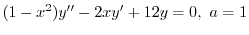 $\displaystyle{ (1-x^2)y^{\prime\prime} -2xy^{\prime} + 12y = 0, \ a= 1}$