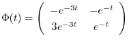 $\displaystyle \Phi(t) = \left(\begin{array}{cc}
-e^{-3t} & -e^{-t}\\
3e^{-3t} & e^{-t}
\end{array}\right) $