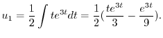 $\displaystyle u_{1} = \frac{1}{2}\int te^{3t} dt = \frac{1}{2}(\frac{te^{3t}}{3} - \frac{e^{3t}}{9}). $