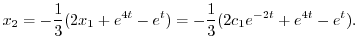 $\displaystyle x_{2} = -\frac{1}{3}(2x_{1} + e^{4t} - e^{t}) = -\frac{1}{3}(2c_{1}e^{-2t} + e^{4t} - e^{t}). $