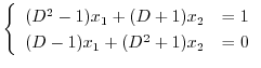 $\displaystyle \left\{\begin{array}{ll}
(D^2 - 1)x_{1} + (D + 1)x_{2} & = 1\\
(D-1)x_{1} + (D^2 + 1)x_{2} & = 0
\end{array}\right.$