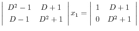 $\displaystyle \left\vert\begin{array}{cc}
D^2 - 1 & D + 1\\
D-1 & D^2 + 1
\end...
...x_{1} = \left\vert\begin{array}{cc}
1 & D+1\\
0&D^2 +1
\end{array}\right\vert $