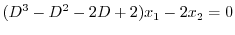 $\displaystyle (D^3 - D^2 - 2D + 2)x_{1} -2x_{2} = 0 $