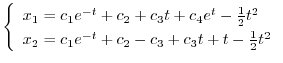 $\displaystyle \left\{\begin{array}{l}
x_{1} = c_{1}e^{-t} + c_{2} + c_{3}t + c_...
...= c_{1}e^{-t} + c_{2} - c_{3} + c_{3}t + t - \frac{1}{2}t^2
\end{array}\right. $