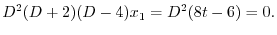 $\displaystyle D^2(D + 2)(D - 4)x_{1} = D^2(8t-6) = 0.$