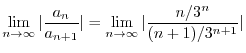 $\displaystyle \lim_{n \rightarrow \infty}\vert\frac{a_{n}}{a_{n+1}}\vert = \lim_{n \rightarrow \infty}\vert\frac{n/3^{n}}{(n+1)/3^{n+1}}\vert$