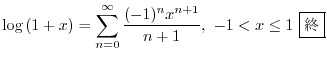 $\displaystyle \log{(1+x)} =\sum_{n=0}^{\infty}\frac{(-1)^{n}x^{n+1}}{n+1}, \ -1 < x \leq 1 \ \framebox{I}$