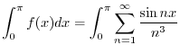 $\displaystyle \int_{0}^{\pi}f(x)dx = \int_{0}^{\pi}\sum_{n=1}^{\infty}\frac{\sin{nx}}{n^3} $