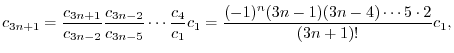 $\displaystyle c_{3n+1} = \frac{c_{3n+1}}{c_{3n-2}}\frac{c_{3n-2}}{c_{3n-5}}\cdo...
...{4}}{c_{1}}c_{1} = \frac{(-1)^{n}(3n-1)(3n-4) \cdots 5 \cdot 2}{(3n+1)!}c_{1}, $