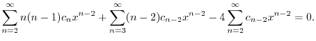 $\displaystyle \sum_{n=2}^{\infty}n(n-1)c_{n}x^{n-2} + \sum_{n=3}^{\infty}(n-2)c_{n-2}x^{n-2} - 4\sum_{n=2}^{\infty}c_{n-2}x^{n-2} = 0 . $