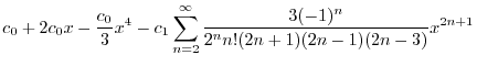 $\displaystyle c_{0} + 2c_{0}x - \frac{c_{0}}{3}x^4 - c_{1}\sum_{n=2}^{\infty} \frac{3(-1)^{n}}{2^n n! (2n+1)(2n-1)(2n-3)}x^{2n+1}$