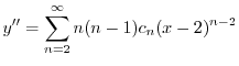 $\displaystyle y^{\prime\prime} = \sum_{n=2}^{\infty}n(n-1)c_{n}(x-2)^{n-2} $