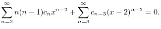 $\displaystyle \sum_{n=2}^{\infty}n(n-1)c_{n}x^{n-2} + \sum_{n=3}^{\infty}c_{n-3}(x-2)^{n-2} = 0 . $