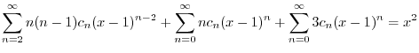 $\displaystyle \sum_{n=2}^{\infty}n(n-1)c_{n}(x-1)^{n-2} + \sum_{n=0}^{\infty}nc_{n}(x-1)^{n} + \sum_{n=0}^{\infty}3c_{n}(x-1)^{n} = x^2 $