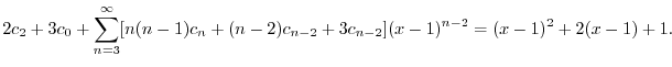 $\displaystyle 2c_{2} + 3c_{0} + \sum_{n=3}^{\infty}[n(n-1)c_{n} + (n-2)c_{n-2} + 3c_{n-2}](x-1)^{n-2} = (x-1)^2 + 2(x-1) + 1. $