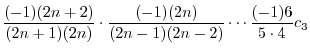$\displaystyle \frac{(-1)(2n+2)}{(2n+1)(2n)}\cdot \frac{(-1)(2n)}{(2n-1)(2n-2)}\cdots \frac{(-1)6}{5 \cdot 4}c_{3}$