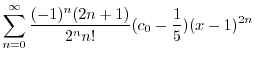 $\displaystyle \sum_{n=0}^{\infty} \frac{(-1)^n (2n+1)}{2^n n!}(c_{0} - \frac{1}{5})(x-1)^{2n}$