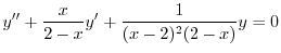 $\displaystyle y^{\prime\prime} + \frac{x}{2-x}y^{\prime} + \frac{1}{(x-2)^2 (2-x)}y = 0 $