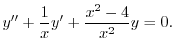 $\displaystyle y^{\prime\prime} + \frac{1}{x}y^{\prime} + \frac{x^2 - 4}{x^2}y = 0. $