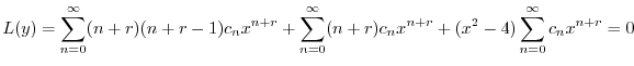 $\displaystyle L(y) = \sum_{n=0}^{\infty}(n+r)(n+r-1)c_{n}x^{n+r} + \sum_{n=0}^{\infty}(n+r)c_{n}x^{n+r} + (x^2 - 4)\sum_{n=0}^{\infty}c_{n}x^{n+r} = 0$