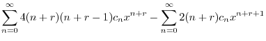 $\displaystyle \sum_{n=0}^{\infty}4(n+r)(n+r-1)c_{n}x^{n+r} - \sum_{n=0}^{\infty}2(n+r)c_{n}x^{n+r+1}$