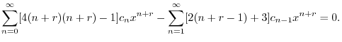 $\displaystyle \sum_{n=0}^{\infty}[4(n+r)(n+r) - 1]c_{n}x^{n+r} - \sum_{n=1}^{\infty}[2(n+r-1) + 3]c_{n-1}x^{n+r} = 0 .$