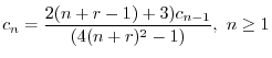 $\displaystyle c_{n} = \frac{2(n+r-1)+3) c_{n-1}}{(4(n+r)^2-1)} , \ n \geq 1 $