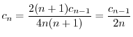 $\displaystyle c_{n} = \frac{2(n+1)c_{n-1}}{4n(n+1)} = \frac{c_{n-1}}{2n} $
