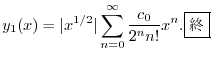 $\displaystyle y_{1}(x) = \vert x^{1/2}\vert\sum_{n=0}^{\infty}\frac{c_{0}}{2^{n}n!} x^{n}.
\framebox{I} $