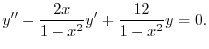 $\displaystyle y^{\prime\prime} - \frac{2x}{1-x^2}y^{\prime} + \frac{12}{1-x^2}y = 0. $