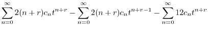 $\displaystyle \sum_{n=0}^{\infty}2(n+r)c_{n}t^{n+r}- \sum_{n=0}^{\infty}2(n+r)c_{n}t^{n+r-1}
- \sum_{n=0}^{\infty}12c_{n}t^{n+r}$