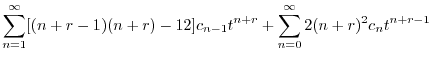 $\displaystyle \sum_{n=1}^{\infty}[(n+r-1)(n+r) - 12]c_{n-1}t^{n+r} + \sum_{n=0}^{\infty}2(n+r)^2 c_{n}t^{n+r-1} $