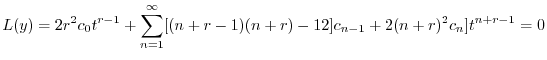 $\displaystyle L(y) = 2r^2 c_{0}t^{r-1} + \sum_{n=1}^{\infty}[(n+r-1)(n+r) - 12]c_{n-1} + 2(n+r)^2 c_{n}]t^{n+r-1} = 0 $