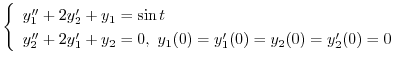 $\displaystyle{ \left\{\begin{array}{l}
y_{1}^{\prime\prime} + 2y_{2}^{\prime} +...
...(0) = y_{1}^{\prime}(0) = y_{2}(0) = y_{2}^{\prime}(0) = 0
\end{array}\right.}$