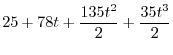 $\displaystyle 25 + 78t + \frac{135 t^2}{2} + \frac{35 t^3}{2}$