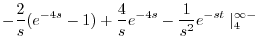 $\displaystyle -\frac{2}{s}(e^{-4s} - 1) + \frac{4}{s}e^{-4s} - \frac{1}{s^2}e^{-st}\mid_{4}^{\infty -}$