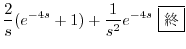 $\displaystyle \frac{2}{s}(e^{-4s} + 1) + \frac{1}{s^2}e^{-4s} \ \framebox{I}$