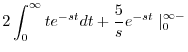 $\displaystyle 2\int_{0}^{\infty}te^{-st}dt + \frac{5}{s}e^{-st}\mid_{0}^{\infty -}$