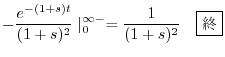 $\displaystyle -\frac{e^{-(1+s)t}}{(1+s)^{2}}\mid_{0}^{\infty-} = \frac{1}{(1+s)^2} \ \ \ \framebox{I}$