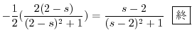 $\displaystyle -\frac{1}{2}(\frac{2(2-s)}{(2-s)^{2} + 1}) = \frac{s-2}{(s-2)^{2} + 1} \ \ \framebox{I}$
