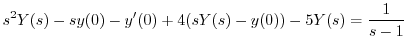 $\displaystyle s^{2}Y(s) - sy(0) - y^{\prime}(0) + 4(sY(s) - y(0)) - 5Y(s) = \frac{1}{s-1} $