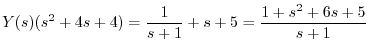 $\displaystyle Y(s)(s^2 + 4s + 4) = \frac{1}{s+1} + s + 5 = \frac{1+s^2 + 6s + 5}{s+1} $