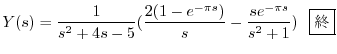 $\displaystyle Y(s) = \frac{1}{s^2 + 4s -5}(\frac{2(1-e^{-\pi s})}{s} - \frac{se^{-\pi s}}{s^2 + 1}) \ \ \framebox{I}$
