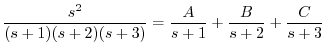 $\displaystyle \frac{s^2}{(s+1)(s+2)(s+3)} = \frac{A}{s+1} + \frac{B}{s+2} + \frac{C}{s+3} $